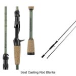 Top 15 Best Casting Rod Blanks That Will Boost Your Catch