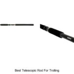 Top 15 Best Telescopic Rod For Trolling You Must Try Now